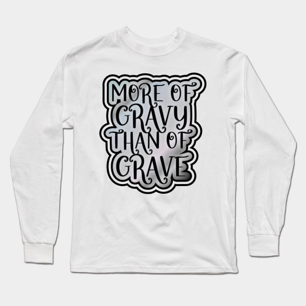 More of Gravy than of Grave Long Sleeve T-Shirt by Jokertoons